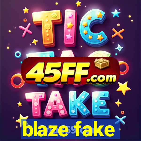 blaze fake
